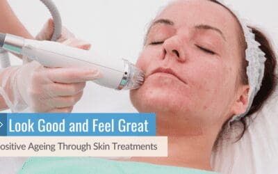 Look Good and Feel Great: Positive Ageing Through Skin Treatments