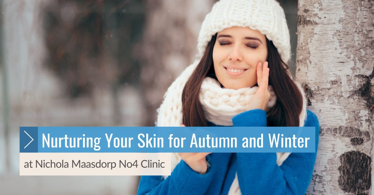 Nurturing Your Skin for Autumn and Winter at Nichola Maasdorp No4 Clinic